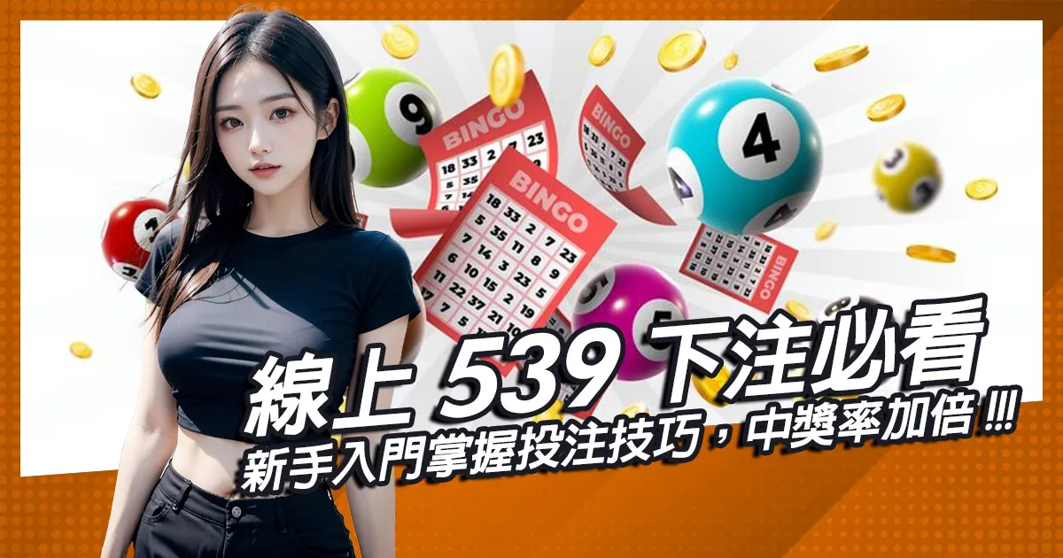 線上539下注必看！新手入門掌握投注技巧，中獎率加倍！