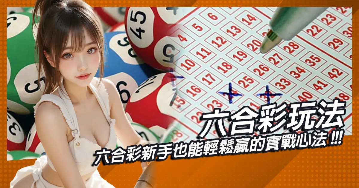 六合彩玩法全解密：新手也能輕鬆贏的實戰心法！