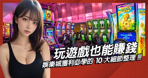 玩遊戲也能賺錢？娛樂城獲利必學的10大細節整理
